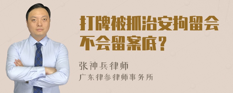 打牌被抓治安拘留会不会留案底？