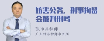 妨害公务，刑事拘留会被判刑吗