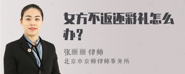 女方不返还彩礼怎么办？