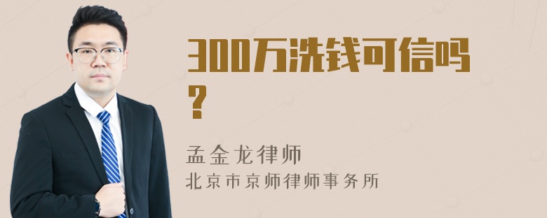 300万洗钱可信吗?