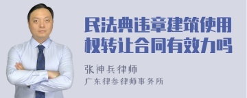 民法典违章建筑使用权转让合同有效力吗