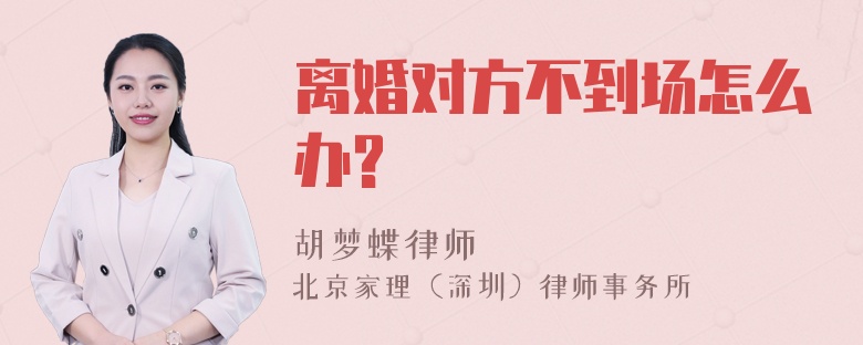 离婚对方不到场怎么办?