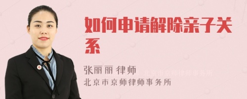 如何申请解除亲子关系