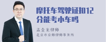 摩托车驾驶证扣12分能考小车吗