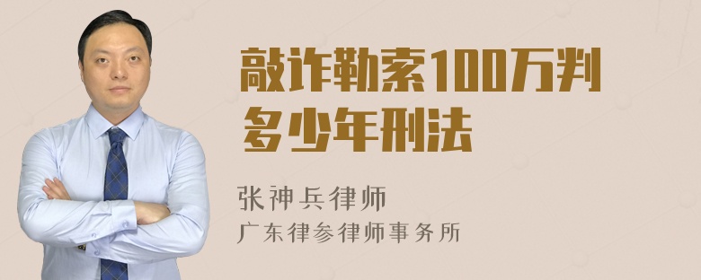 敲诈勒索100万判多少年刑法