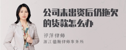 公司未出资后仍拖欠的货款怎么办