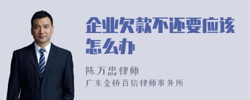 企业欠款不还要应该怎么办