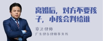 离婚后，对方不要孩子，小孩会判给谁