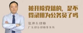 被开除党籍的，是不得录用为公务员了吗