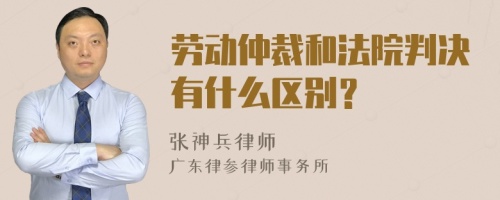 劳动仲裁和法院判决有什么区别？