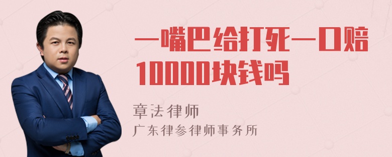 一嘴巴给打死一口赔10000块钱吗