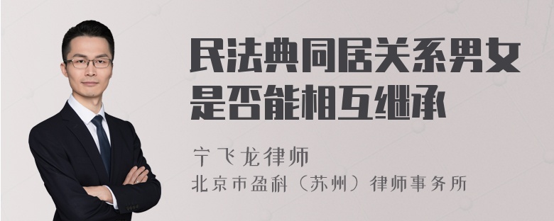 民法典同居关系男女是否能相互继承