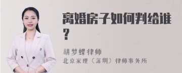 离婚房子如何判给谁？