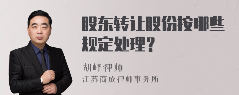 股东转让股份按哪些规定处理？