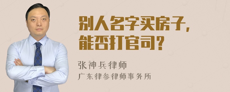 别人名字买房子, 能否打官司？