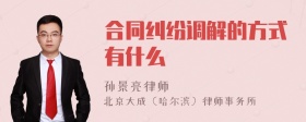 合同纠纷调解的方式有什么