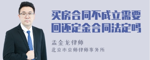 买房合同不成立需要回还定金合同法定吗