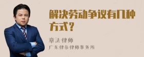 解决劳动争议有几种方式？