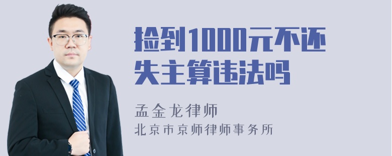 捡到1000元不还失主算违法吗