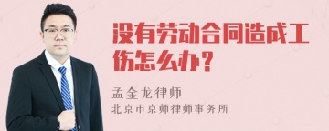 没有劳动合同造成工伤怎么办？