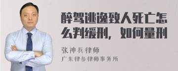 醉驾逃逸致人死亡怎么判缓刑，如何量刑