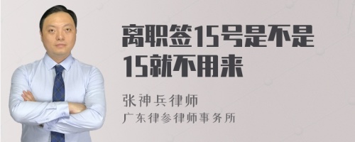 离职签15号是不是15就不用来