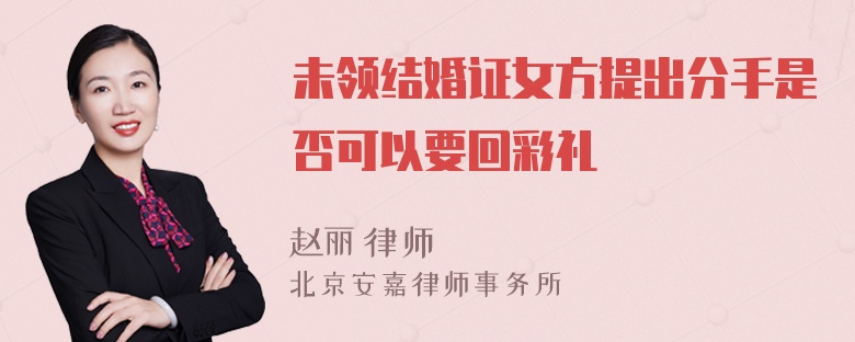 未领结婚证女方提出分手是否可以要回彩礼