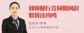 教师履行合同期间辞职算违约吗