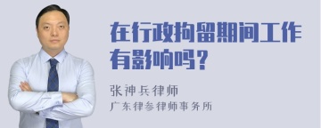 在行政拘留期间工作有影响吗？