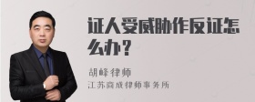 证人受威胁作反证怎么办？