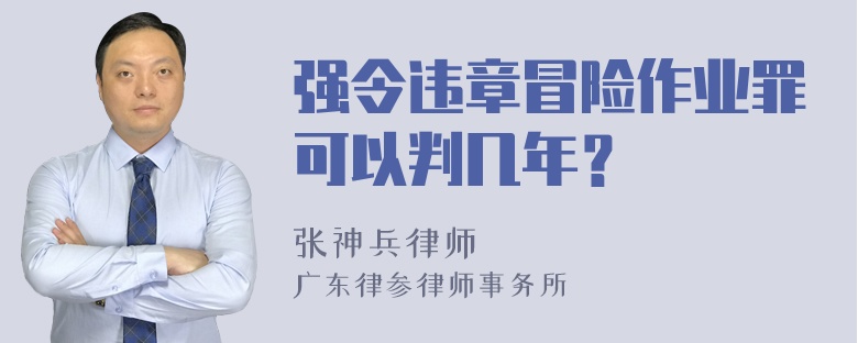 强令违章冒险作业罪可以判几年？