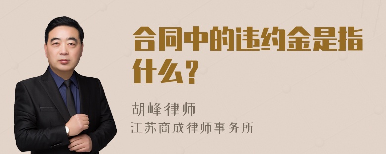 合同中的违约金是指什么？