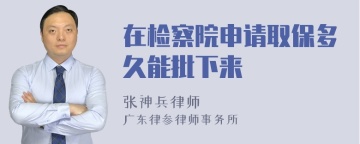 在检察院申请取保多久能批下来