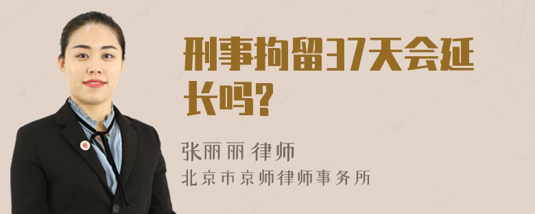 刑事拘留37天会延长吗?