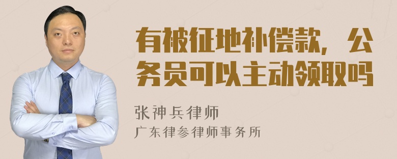 有被征地补偿款，公务员可以主动领取吗