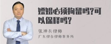 嫖娼必须拘留吗?可以保释吗?