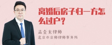 离婚后房子归一方怎么过户？