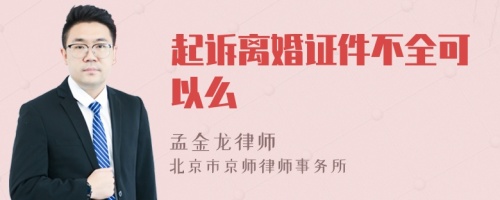 起诉离婚证件不全可以么