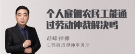 个人雇佣农民工能通过劳动仲裁解决吗