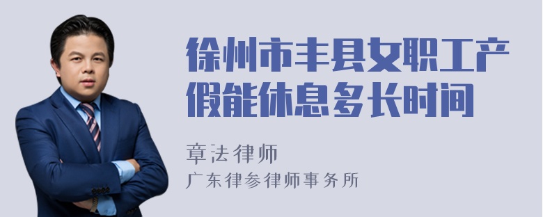 徐州市丰县女职工产假能休息多长时间