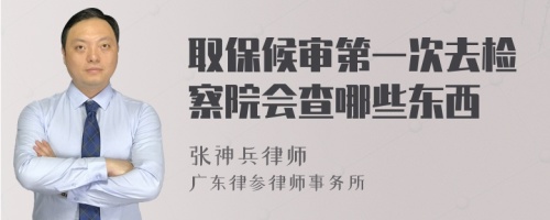 取保候审第一次去检察院会查哪些东西