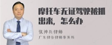 摩托车无证驾驶被抓出来，怎么办