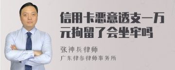 信用卡恶意透支一万元拘留了会坐牢吗