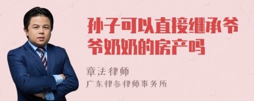 孙子可以直接继承爷爷奶奶的房产吗