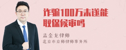 诈骗100万未遂能取保候审吗