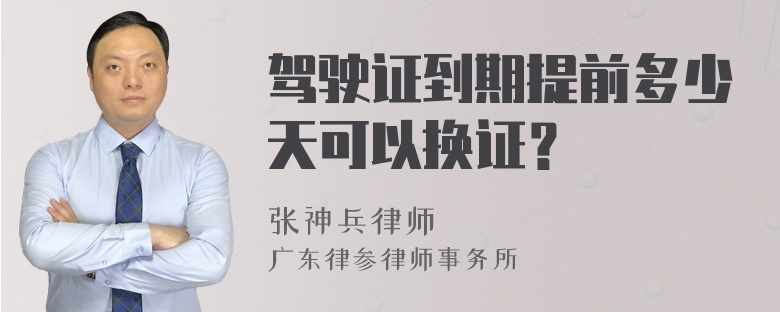 驾驶证到期提前多少天可以换证？