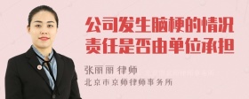 公司发生脑梗的情况责任是否由单位承担