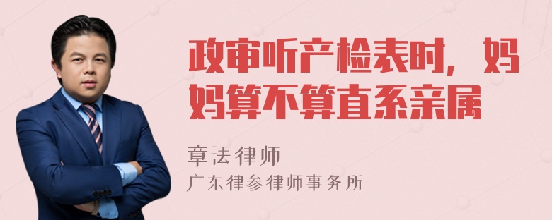 政审听产检表时，妈妈算不算直系亲属