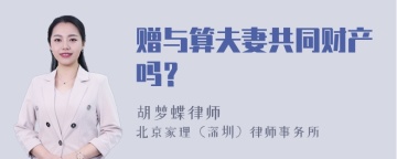 赠与算夫妻共同财产吗？