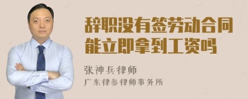 辞职没有签劳动合同能立即拿到工资吗